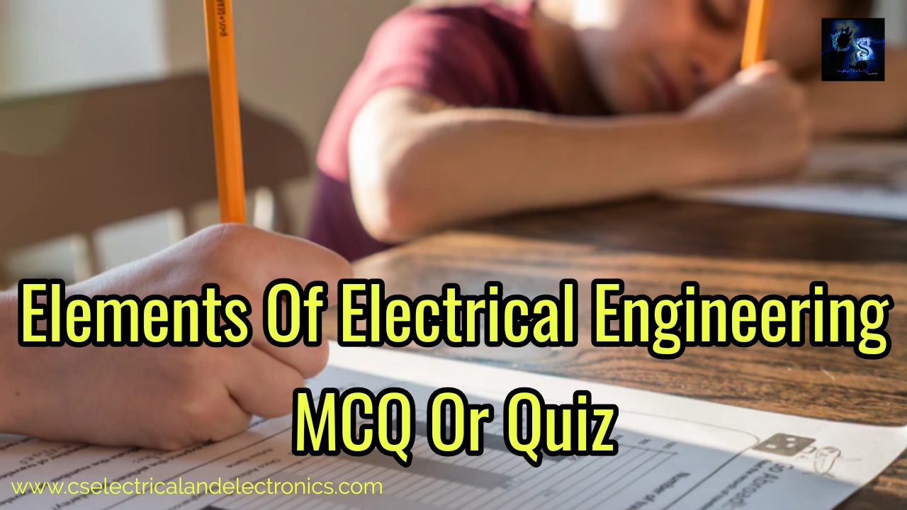 MCQ Or Quiz On Elements Of Electrical Engineering