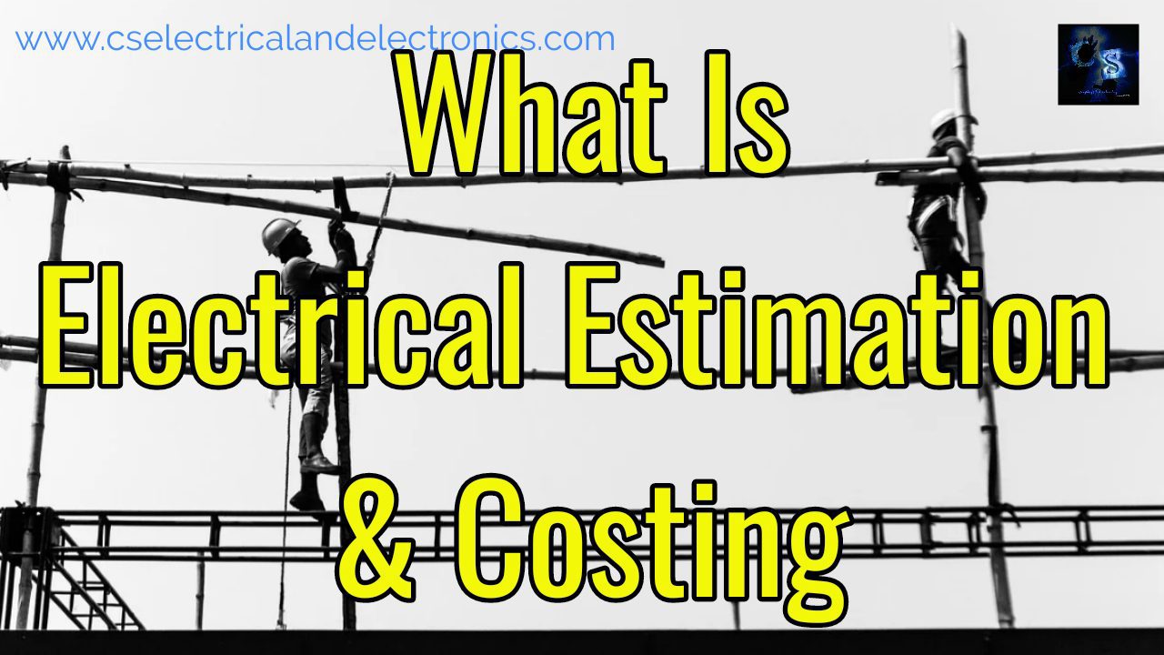 What Is An Electrical Estimation And Costing, Meaning, Factors