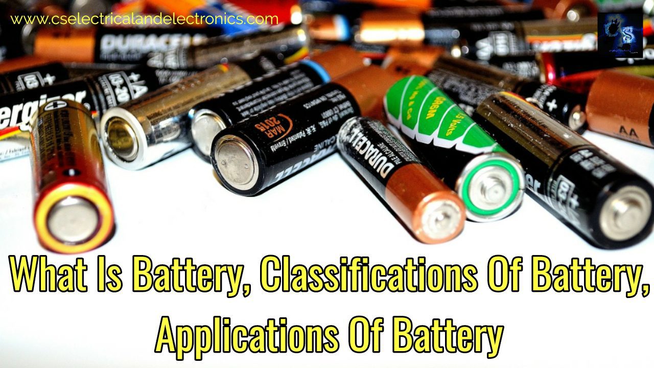 What Is Battery, Classifications Of Batteries, Application Of Batteries
