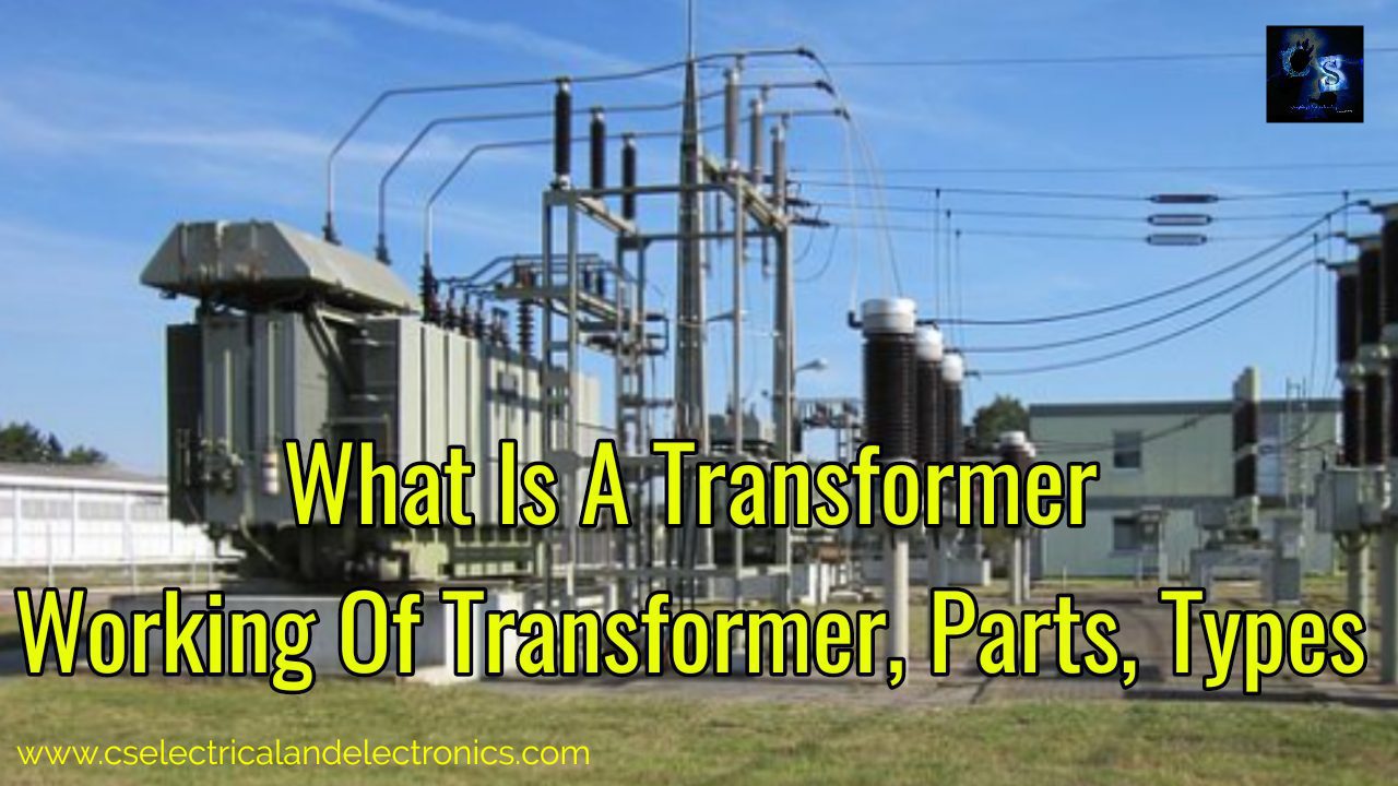 What Is A Transformer, Working Of Transformer, Parts, Types