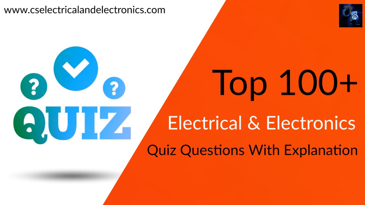 Top 100+ Electrical & Electronics Quiz Questions With Explanation