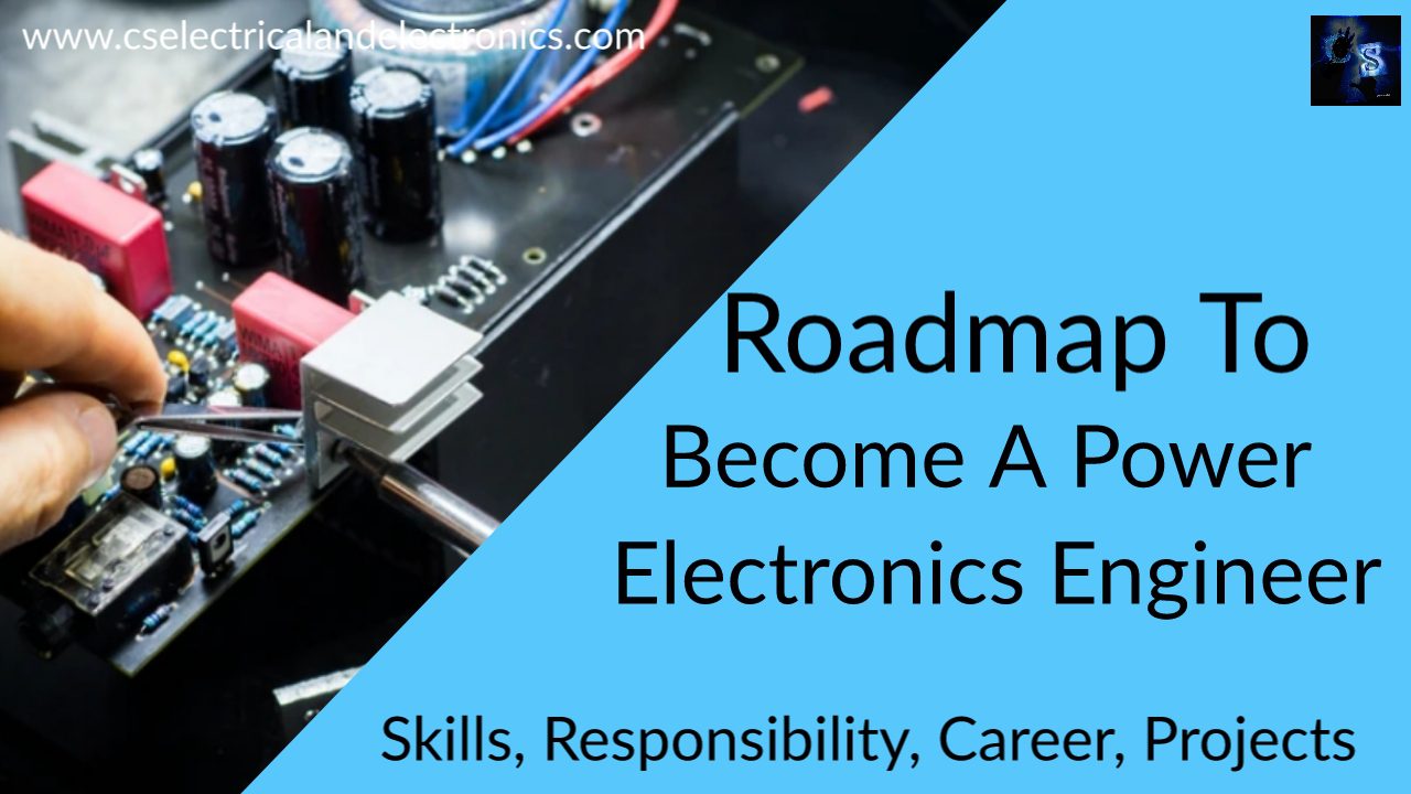 Roadmap To Become A Power Electronics Engineer, Responsibilities, Skills