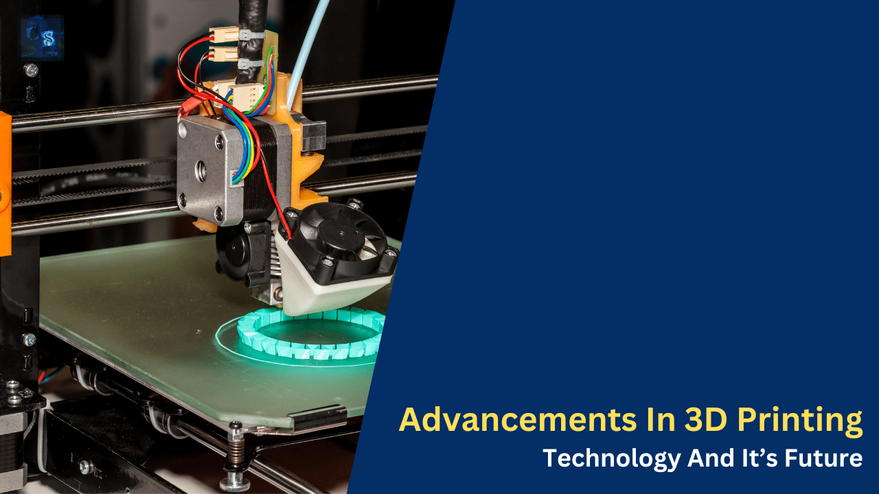 Advancements In 3D Printing Technology And It’s Future