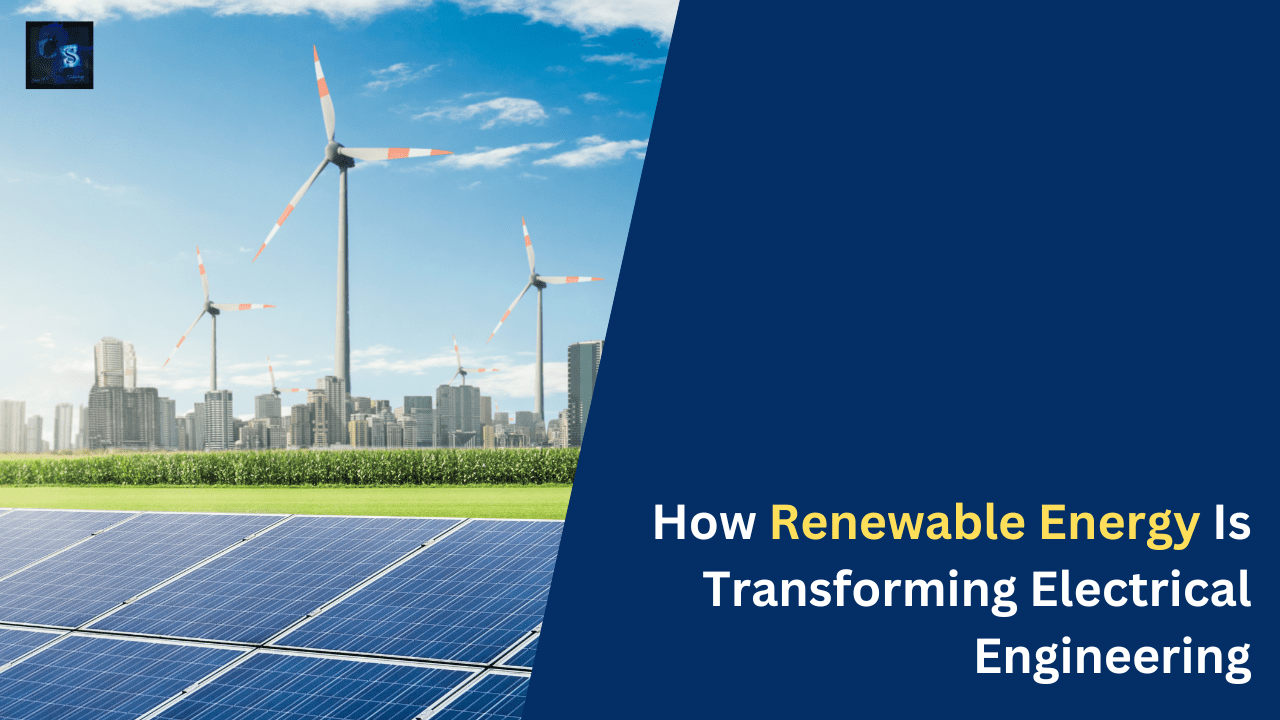 How Renewable Energy Is Transforming Electrical Engineering