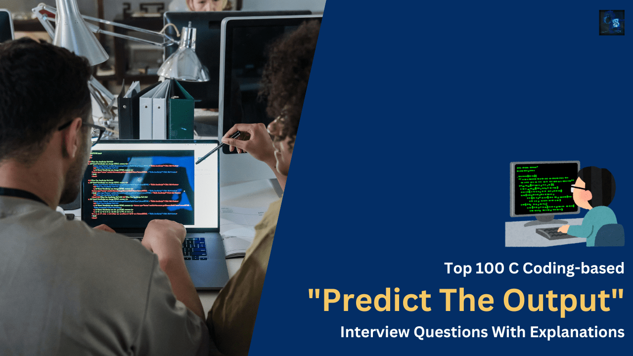 Top 100 C Coding-based “Predict The Output” Interview Questions With Explanations